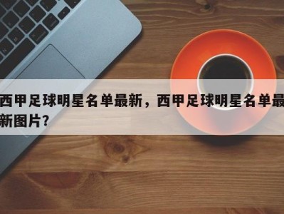 西甲足球明星名单最新，西甲足球明星名单最新图片？