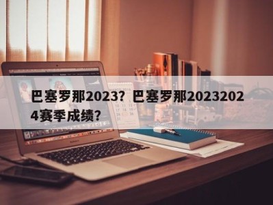 巴塞罗那2023？巴塞罗那20232024赛季成绩？