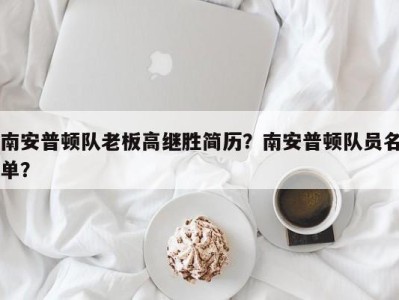 南安普顿队老板高继胜简历？南安普顿队员名单？