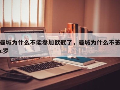 曼城为什么不能参加欧冠了，曼城为什么不签c罗