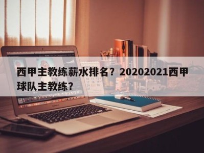 西甲主教练薪水排名？20202021西甲球队主教练？