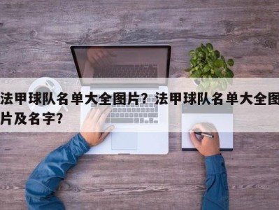 法甲球队名单大全图片？法甲球队名单大全图片及名字？