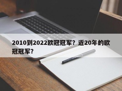 2010到2022欧冠冠军？近20年的欧冠冠军？