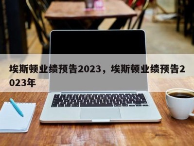 埃斯顿业绩预告2023，埃斯顿业绩预告2023年