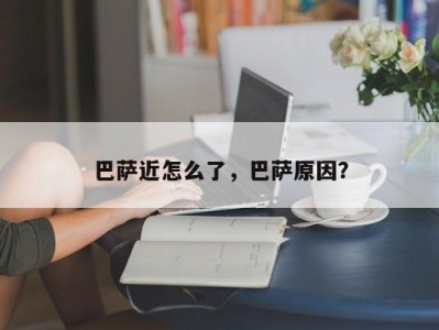 巴萨近怎么了，巴萨原因？