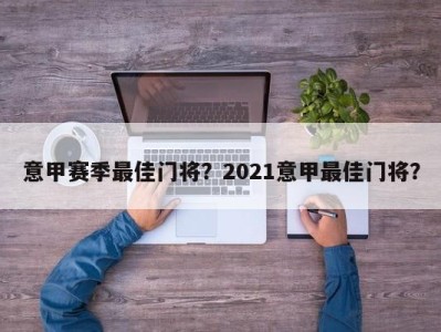 意甲赛季最佳门将？2021意甲最佳门将？