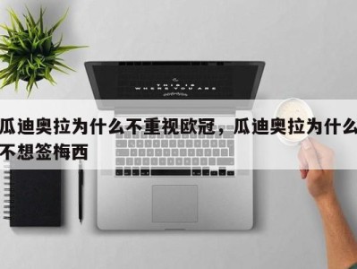 瓜迪奥拉为什么不重视欧冠，瓜迪奥拉为什么不想签梅西