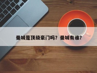 曼城是顶级豪门吗？曼城有谁？
