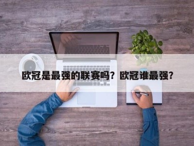 欧冠是最强的联赛吗？欧冠谁最强？