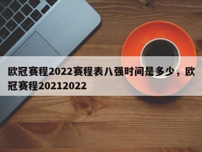 欧冠赛程2022赛程表八强时间是多少，欧冠赛程20212022