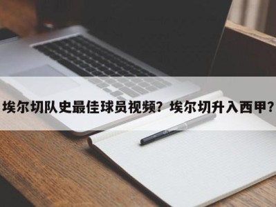 埃尔切队史最佳球员视频？埃尔切升入西甲？