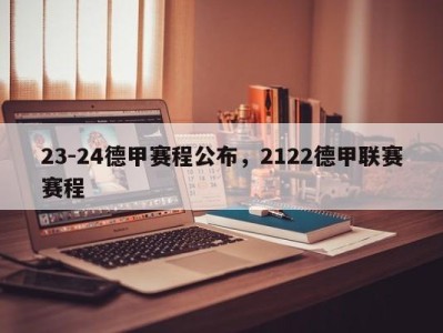 23-24德甲赛程公布，2122德甲联赛赛程