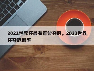 2022世界杯最有可能夺冠，2022世界杯夺冠概率