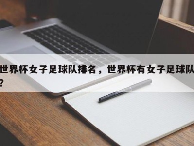 世界杯女子足球队排名，世界杯有女子足球队？