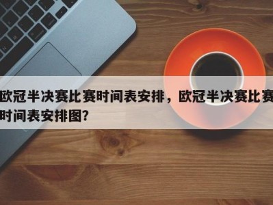 欧冠半决赛比赛时间表安排，欧冠半决赛比赛时间表安排图？