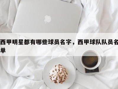 西甲明星都有哪些球员名字，西甲球队队员名单