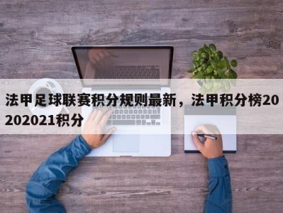 法甲足球联赛积分规则最新，法甲积分榜20202021积分