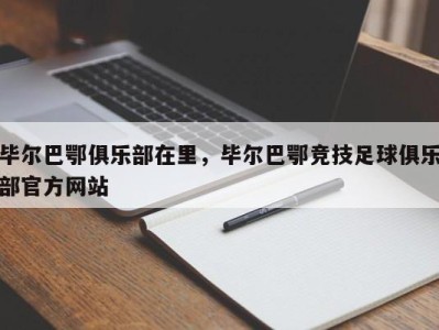 毕尔巴鄂俱乐部在里，毕尔巴鄂竞技足球俱乐部官方网站