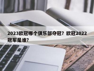 2023欧冠哪个俱乐部夺冠？欧冠2022冠军是谁？