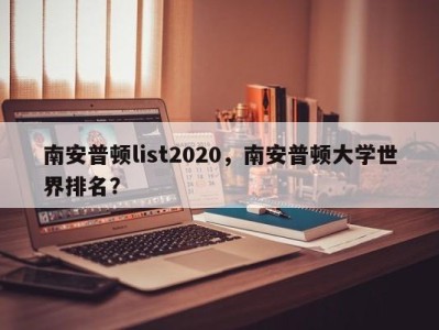 南安普顿list2020，南安普顿大学世界排名？