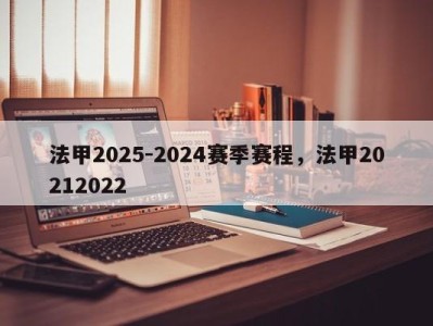 法甲2025-2024赛季赛程，法甲20212022