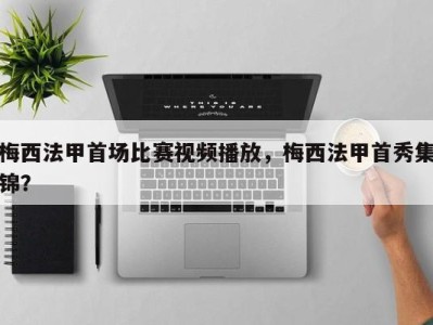 梅西法甲首场比赛视频播放，梅西法甲首秀集锦？