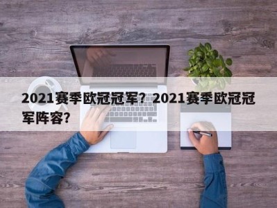 2021赛季欧冠冠军？2021赛季欧冠冠军阵容？