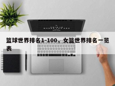 篮球世界排名1-100，女篮世界排名一览表