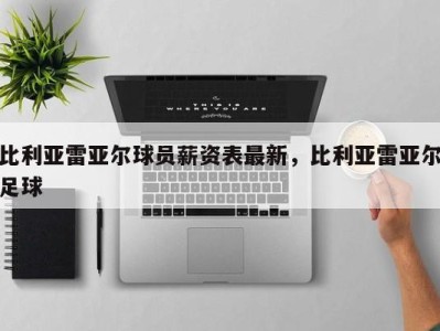 比利亚雷亚尔球员薪资表最新，比利亚雷亚尔足球