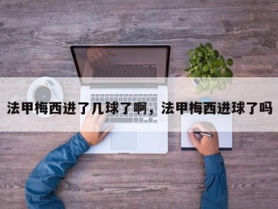 法甲梅西进了几球了啊，法甲梅西进球了吗