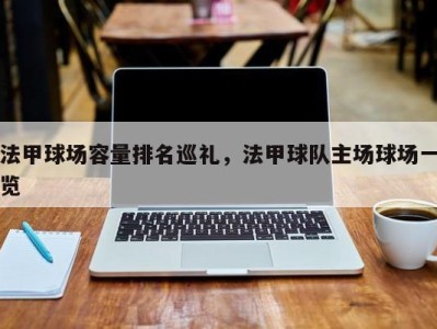 法甲球场容量排名巡礼，法甲球队主场球场一览