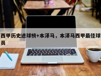 西甲历史进球榜+本泽马，本泽马西甲最佳球员