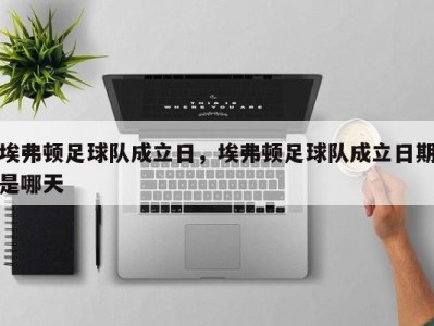埃弗顿足球队成立日，埃弗顿足球队成立日期是哪天