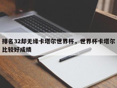 排名32却无缘卡塔尔世界杯，世界杯卡塔尔比较好成绩