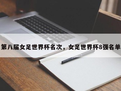 第八届女足世界杯名次，女足世界杯8强名单