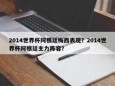 2014世界杯阿根廷梅西表现？2014世界杯阿根廷主力阵容？