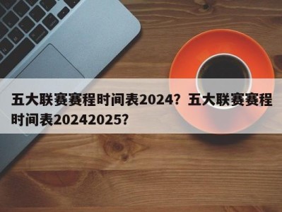 五大联赛赛程时间表2024？五大联赛赛程时间表20242025？