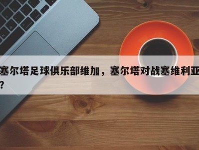 塞尔塔足球俱乐部维加，塞尔塔对战塞维利亚？