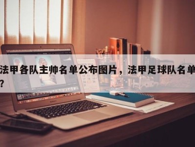 法甲各队主帅名单公布图片，法甲足球队名单？
