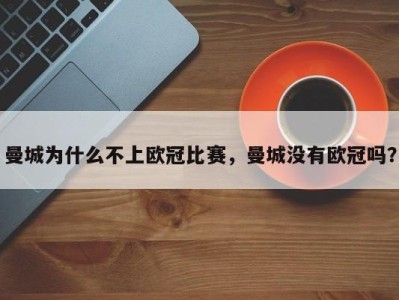 曼城为什么不上欧冠比赛，曼城没有欧冠吗？