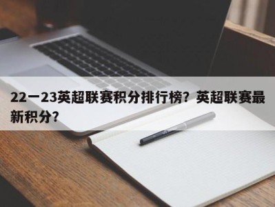 22一23英超联赛积分排行榜？英超联赛最新积分？