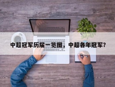 中超冠军历届一览图，中超各年冠军？