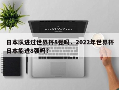 日本队进过世界杯8强吗，2022年世界杯日本能进8强吗？