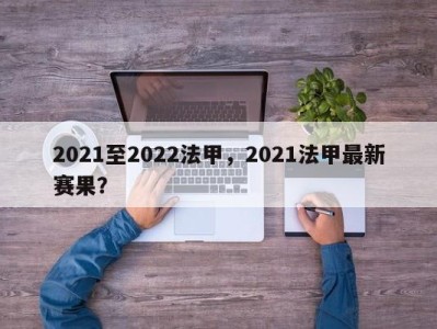 2021至2022法甲，2021法甲最新赛果？