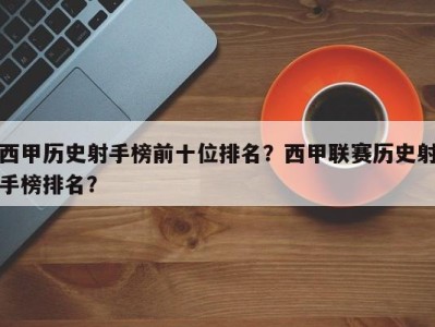 西甲历史射手榜前十位排名？西甲联赛历史射手榜排名？