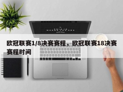 欧冠联赛1/8决赛赛程，欧冠联赛18决赛赛程时间