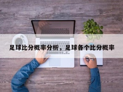 足球比分概率分析，足球各个比分概率