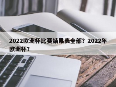 2022欧洲杯比赛结果表全部？2022年欧洲杯？