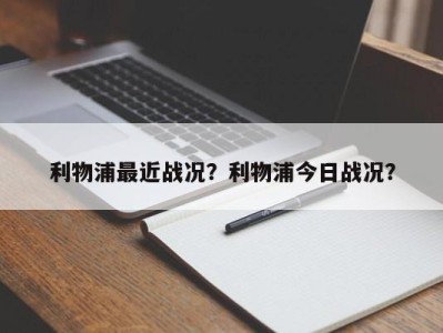 利物浦最近战况？利物浦今日战况？