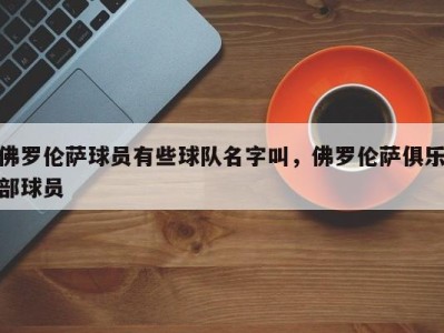 佛罗伦萨球员有些球队名字叫，佛罗伦萨俱乐部球员